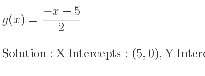 The g(x)=(-x+5)/2 is X Intercepts: (5,0),Y Intercepts: (0, 5/2)